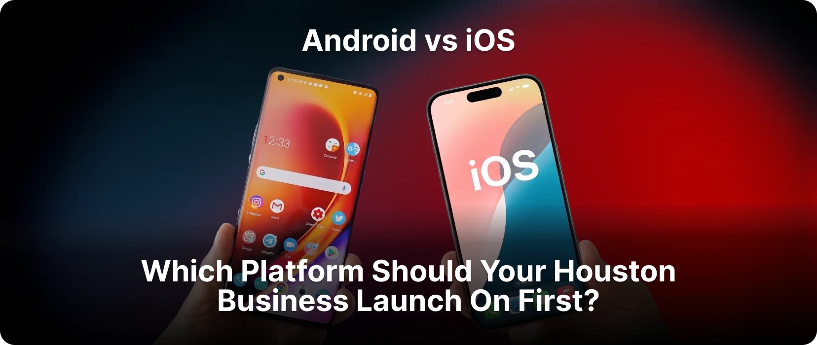 Android vs iOS: Which Platform Should Your Houston Business Launch On First?